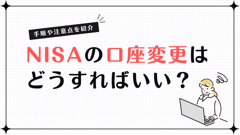 NISAの口座変更はどうすればいい？手順と注意点を初心者向けに解説