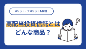高配当投資信託とはどんな商品？メリット・デメリットも解説
