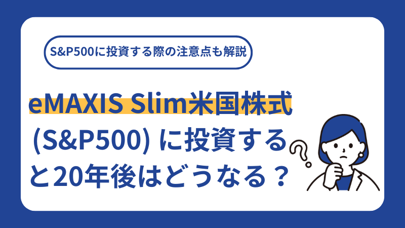 eMAXIS Slim米国株式(S&P500) に投資すると20年後はどうなる？S&P500に投資する際の注意点も解説