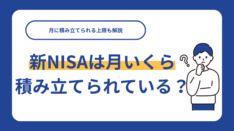 新NISAは月いくら積み立てられている？月に積み立てられる上限も解説