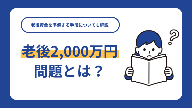 老後2,000万円問題とは？老後資金を準備する手段についても解説