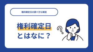 権利確定日とはなに？権利確定日の調べ方も解説