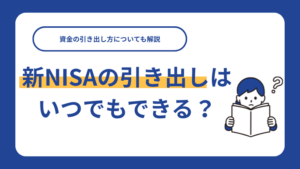 新NISA（つみたて投資枠）の引き出しはいつでもできる？資金の引き出し方についても解説