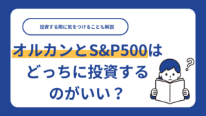 オルカンとS&P500はどっちに投資するのがいい？投資する際に気をつけることも解説