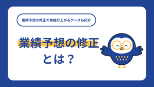 業績予想の修正とは？業績予想の修正で株価が上がるケースも紹介